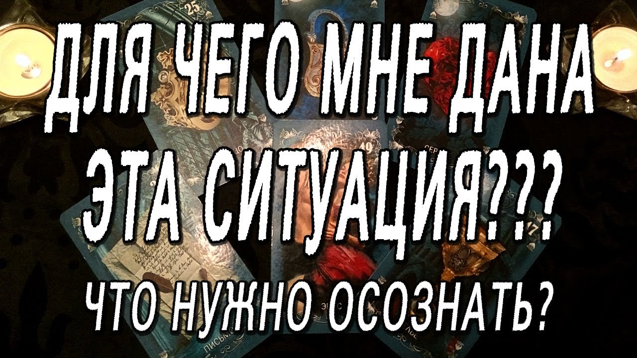 ДЛЯ ЧЕГО МНЕ ДАНА ЭТА СИТУАЦИЯ? ЧТО НУЖНО ОСОЗНАТЬ?