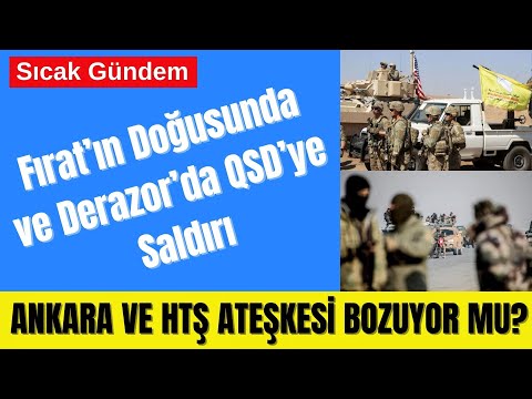 FIRAT’IN DOĞUSUNDA VE DERAZOR’DA QSD’YE SALDIRI: ANKARA VE HTŞ ATEŞKESİ BOZUYOR MU?