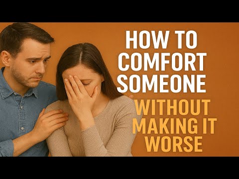How to Comfort Someone Without Making It Worse