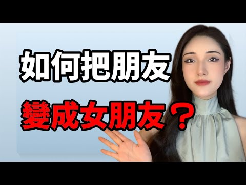 如何把普通朋友變成女朋友？丨兩性丨情感丨戀愛