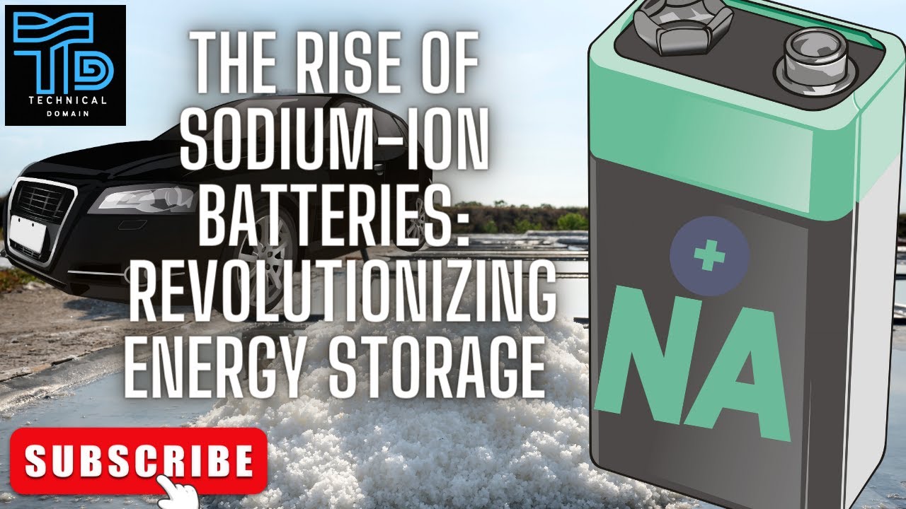 The Rise of Sodium-Ion Batteries: Revolutionizing Energy Storage