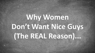 THIS is the REAL REASON Why Women Aren't Attracted to "Nice Guys" (and What to Do About it)...