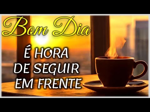 Mensagem de Bom Dia e Reflexão I É Hora de Seguir em Frente