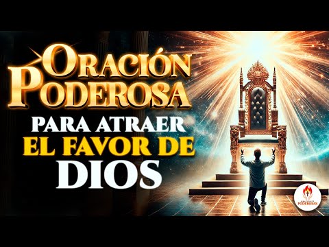 Oraciones Poderosas - ORACIÓN PODEROSA PARA ATRAER EL FAVOR Y LA BENDICIÓN DE DIOS