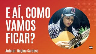E aí, como vamos ficar? - Autoral Regina Cardoso