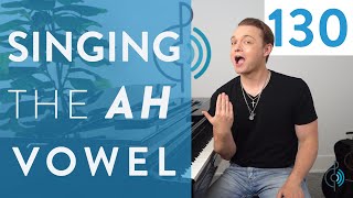 “Singing The AH Vowel” - Ep. 130 Voice Lessons To The World