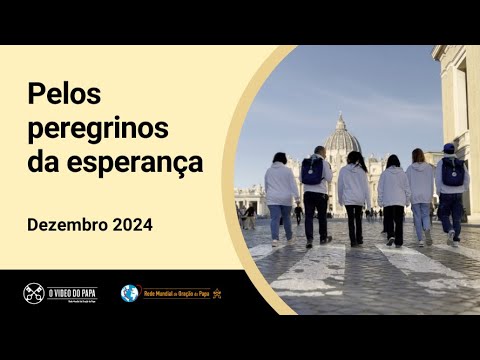 Pelos peregrinos da esperança – O Vídeo do Papa 12 – Dezembro 2024