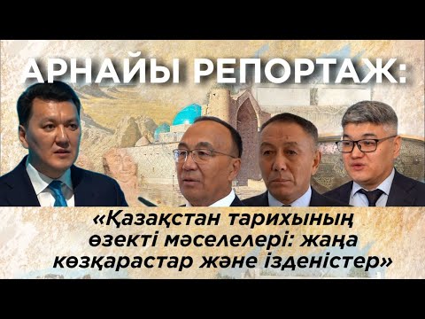 АРНАЙЫ РЕПОРТАЖ: «Қазақстан тарихының өзекті мәселелері: жаңа көзқарастар және ізденістер»