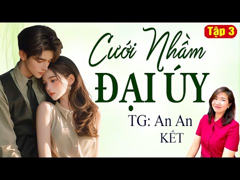 Truyện Ngôn Tình Hay 2025 | Cưới Nhầm Đại Úy | Tập 3 Kết | Giọng Đọc Kim Thanh