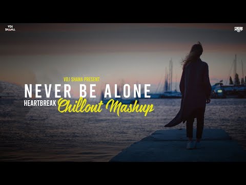 Never Be Alone Mashup 2024 ( Vdj Shana Mashup ) | Heartbreak Chillout