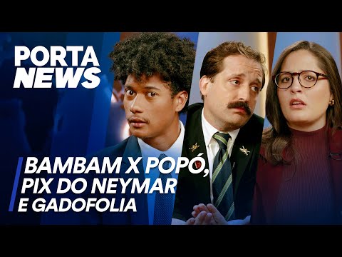 PORTA NEWS: BAMBAM X POPÓ, PIX DO NEYMAR E GADOFOLIA