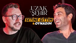 UZAK ŞEHİR SETİNE GİTTİM, HATTA DİZİDE OYNADIM