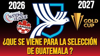 Lo que se viene para la Selección de Guatemala en este 2026 (Y los próximos años) 