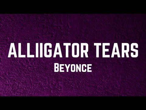 Beyoncé - ALLIIGATOR TEARS Lyrics