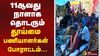 11ஆவது நாளாக தொடரும் தூய்மை பணியாளர்கள்  போராட்டம்...