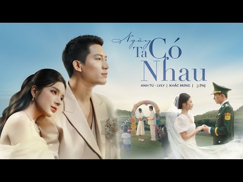 [Official MV] Ngày Ta Có Nhau - LyLy x Anh Tú | Khắc Hưng | PNJ