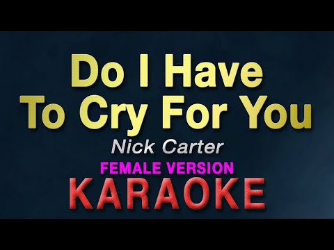 Do I Have To Cry For You – Nick Carter “FEMALE KEY” | KARAOKE