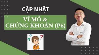 Cập nhật vĩ mô, chứng khoán (phần 6)