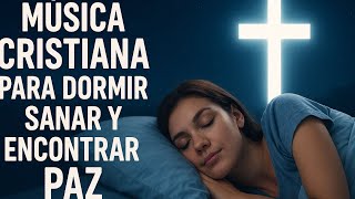 Música Cristiana para Dormir, Sanar y Encontrar Paz 🎶✨