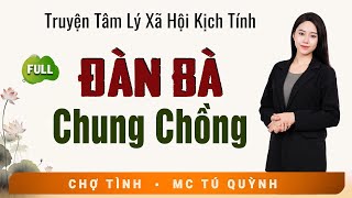 Full Trọn Bộ Truyện Ngắn - Đàn Bà Chung Chồng - MC Tú Quỳnh Diễn Đọc Truyện Đời Thực Tế Hay
