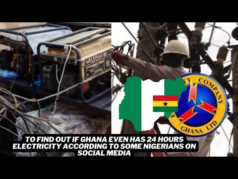 to find out if Ghana even has 24 hours electricity according to some Nigerians on social media