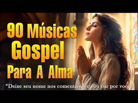 Louvores de Adoração 2024- Louvores Para Expulsar Todo Mal Da Sua Vida-As 90 melhores músicas gospel