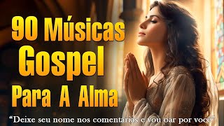 Louvores de Adoração 2024- Louvores Para Expulsar Todo Mal Da Sua Vida-As 90 melhores músicas gospel