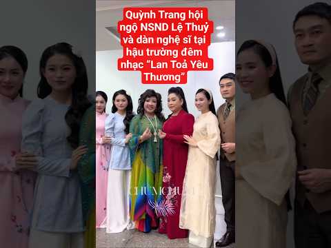 Quỳnh Trang hội ngộ NSND Lệ Thuỷ và dàn nghệ sĩ tại hậu trường đêm nhạc “Lan Toả Yêu Thương”