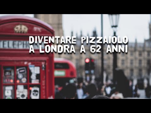 Diventare pizzaiolo a Londra a 62 anni