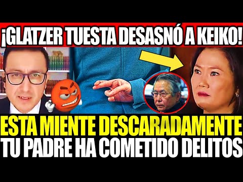 GLATZER TUESTA DESASNÓ A KEIKO FUJIMORI: "EN SU SOBERBIA NO RECONOCE QUE COMETIÓ GRAVES DELITO"