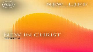 New Life: The Old Is Gone, The New Has Come - New In Christ