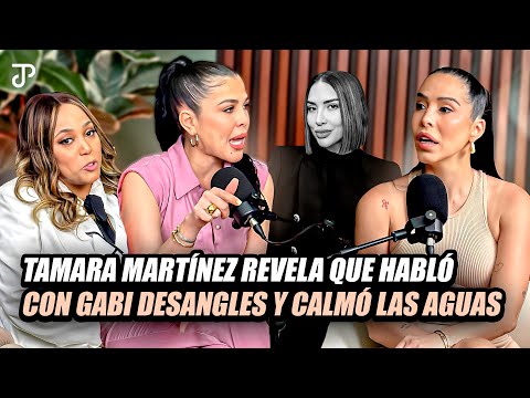 TAMARA MARTÍNEZ REVELA QUE HABLO CON GABI DESANGLES Y CALMO LAS AGUAS