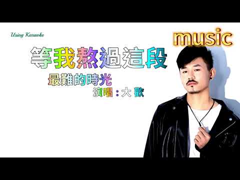 等我熬過這段最難的時光-大歡KTV 伴奏 no vocal 無人聲 music 純音樂 karaoke 卡拉OK 伴唱等我熬過這段最難的時光-大歡