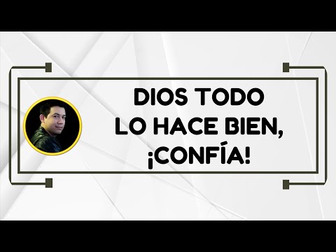 Dios todo lo hace bien, ¡Confía!