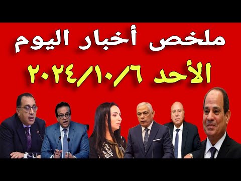 ملخص أخبار اليوم الأحد ٢٠٢٤/١٠/٦