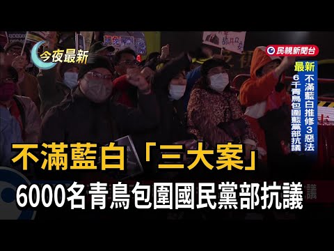 不滿藍白"三大案" 6000名青鳥包圍國民黨部抗議－民視新聞