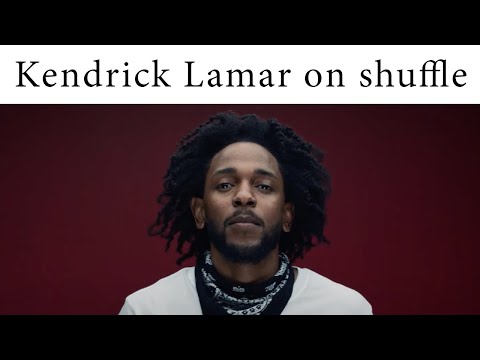 Kendrick Lamar on shuffle be like