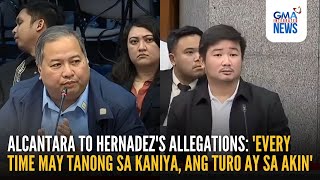 Alcantara to Hernadez's allegations - 'Every time may tanong sa kaniya... | GMA Integrated News