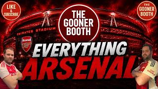 🔴 EVERYTHING ARSENAL PODCAST | THE GOONER BOOTH