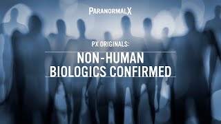 Non-Human Biologics Confirmed - ParanormalX