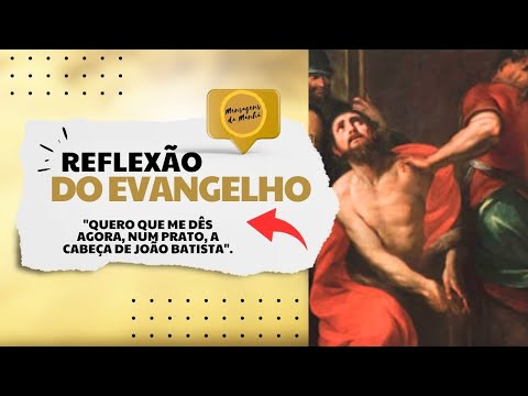 Reflexão do Evangelho - Quero que me dês agora, num prato, a cabeça de João Batista"