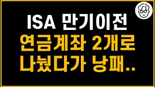 ISA 만기이전, 연금계좌 2개로 나눠서 하면 안되네요