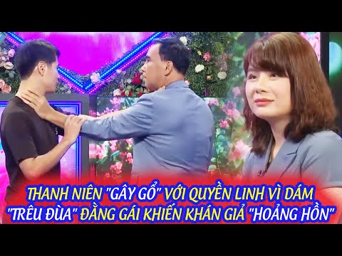 THANH NIÊN "GÂY GỔ" VỚI QUYỀN LINH VÌ DÁM "TRÊU ĐÙA" ĐẰNG GÁI KHIẾN KHÁN GIẢ "HOẢNG HỒN" VÀ CÁI KẾT