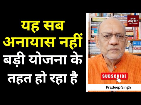 यह सब अनायास नहीं बड़ी योजना के तहत हो रहा है #EP2781  #aapkaakhbar #pradeepsinghanalysis