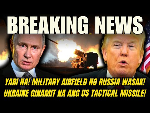 KAPAPASOK NA BALITA! MILITARY AIRFIELD NG RUSSIA WASAK! UKRAINE GINAMIT NA ANG US TACTICAL MISSILE!