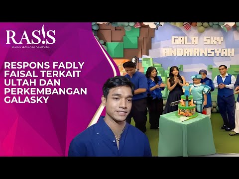 RESPONS FADLY FAISAL TERKAIT ULTAH DAN PERKEMBANGAN GALASKY