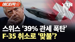 [에디터픽] 스위스, 트럼프 관세 폭탄에 '초비상'..."F-35 구매 취소해야" / YTN