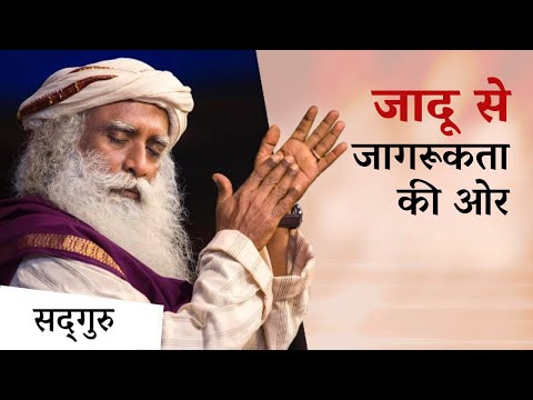 जादू से जागरूकता की ओर | From Magic To Mysticism | Sadhguru Hindi