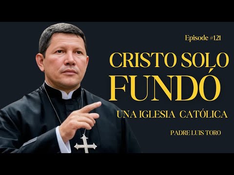 🔥 ¡Cuidado! Si Cristo fundó la Iglesia Católica, ¿Quién fundó los demás? PADRE LUIS TORO