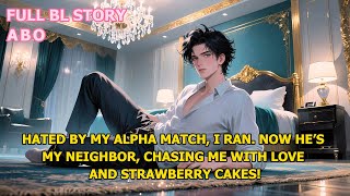 Hated by My Alpha Match, I Ran. Now He’s My Neighbor, Chasing Me with Love and Strawberry Cakes! #bl